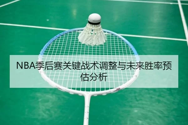 NBA季后赛关键战术调整与未来胜率预估分析
